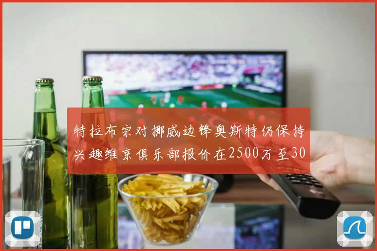 特拉布宗对挪威边锋奥斯特仍保持兴趣维京俱乐部报价在2500万至3000万欧之间