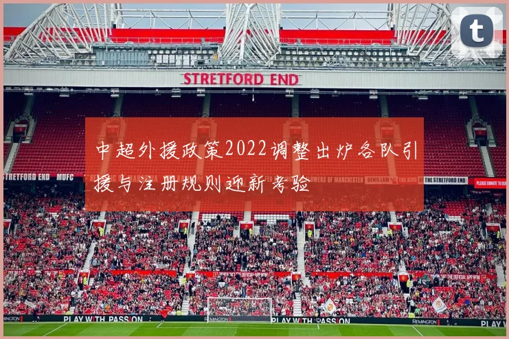 中超外援政策2022调整出炉各队引援与注册规则迎新考验