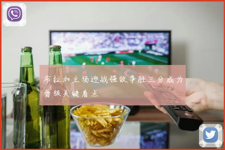 布拉加主场迎战强敌争胜三分成为晋级关键看点